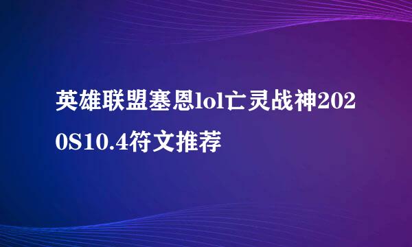 英雄联盟塞恩lol亡灵战神2020S10.4符文推荐
