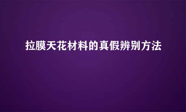 拉膜天花材料的真假辨别方法