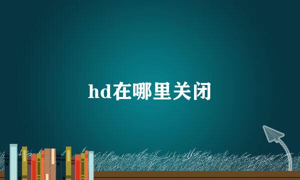 hd在哪里关闭