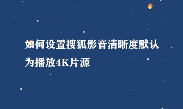 如何设置搜狐影音清晰度默认为播放4K片源