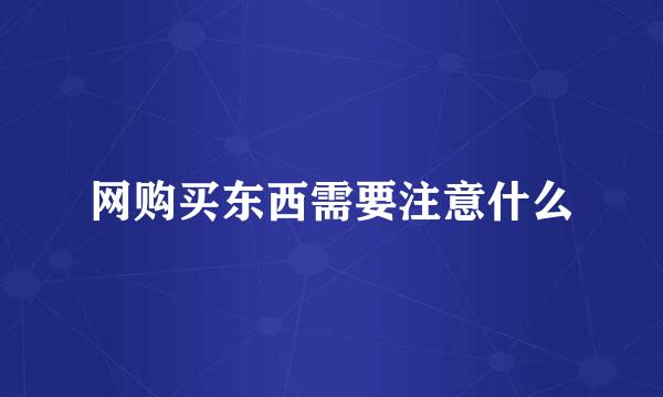 网购买东西需要注意什么