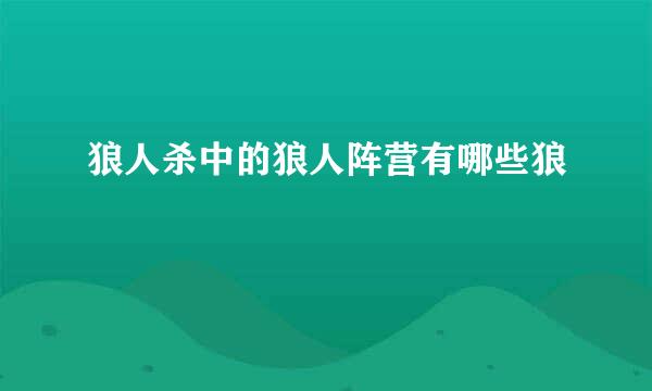 狼人杀中的狼人阵营有哪些狼