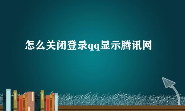 怎么关闭登录qq显示腾讯网
