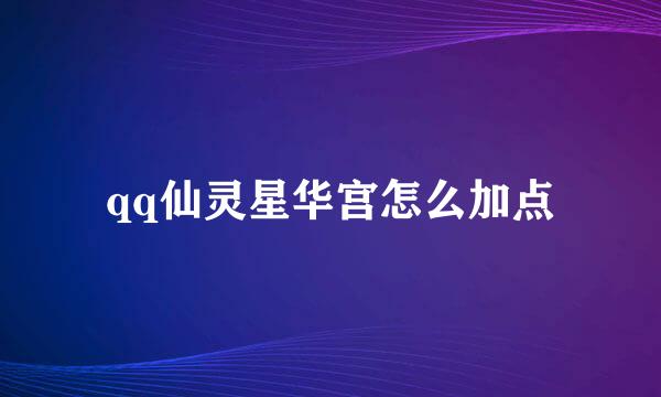 qq仙灵星华宫怎么加点