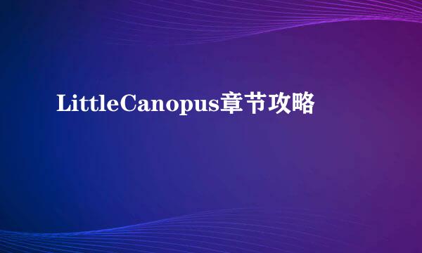 LittleCanopus章节攻略