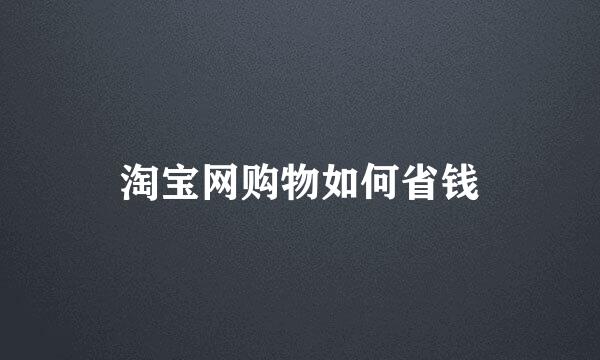 淘宝网购物如何省钱