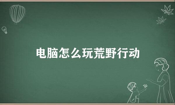 电脑怎么玩荒野行动
