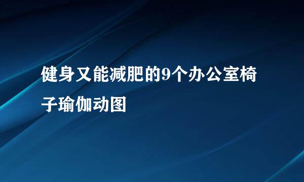 健身又能减肥的9个办公室椅子瑜伽动图