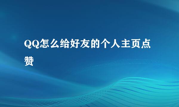 QQ怎么给好友的个人主页点赞