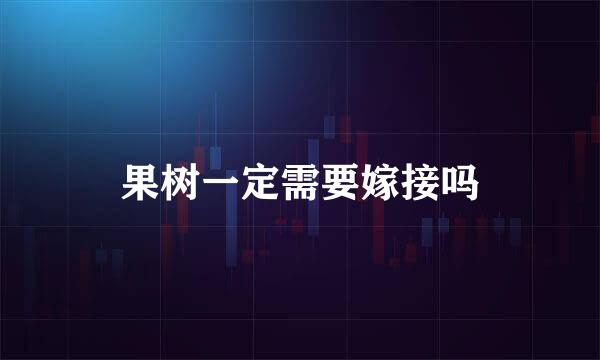 果树一定需要嫁接吗