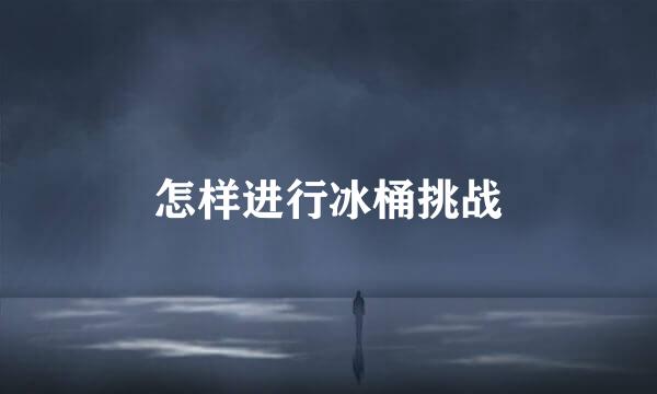 怎样进行冰桶挑战