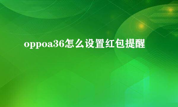 oppoa36怎么设置红包提醒