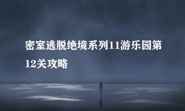 密室逃脱绝境系列11游乐园第12关攻略