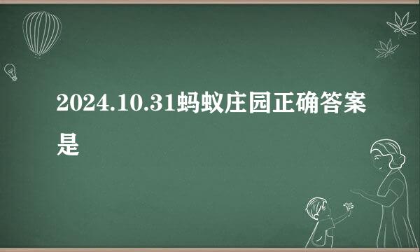 2024.10.31蚂蚁庄园正确答案是