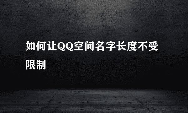 如何让QQ空间名字长度不受限制