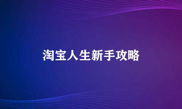 淘宝人生新手攻略