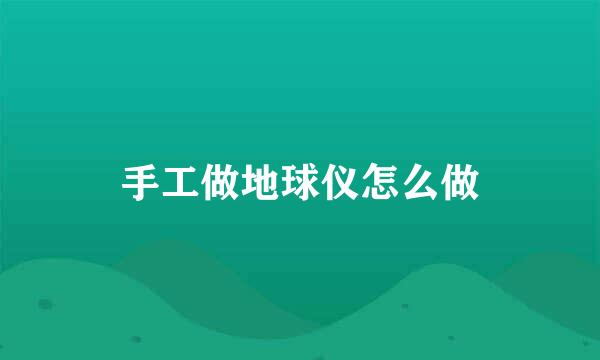 手工做地球仪怎么做