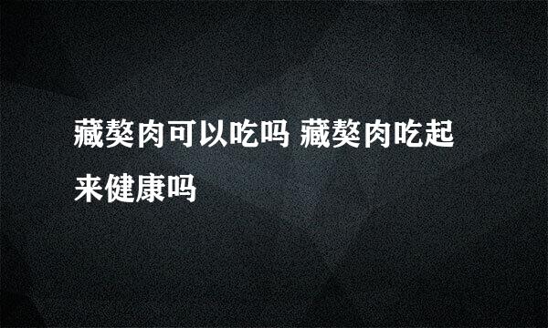 藏獒肉可以吃吗 藏獒肉吃起来健康吗