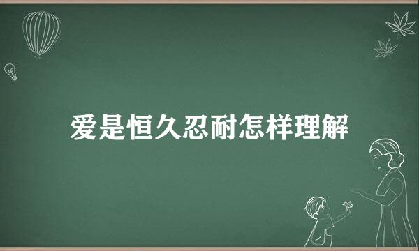 爱是恒久忍耐怎样理解