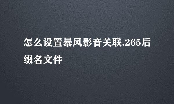 怎么设置暴风影音关联.265后缀名文件