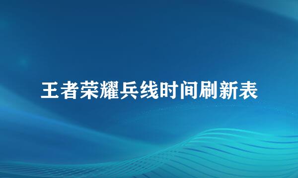 王者荣耀兵线时间刷新表