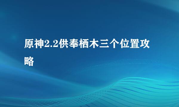 原神2.2供奉栖木三个位置攻略