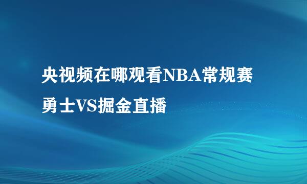 央视频在哪观看NBA常规赛勇士VS掘金直播