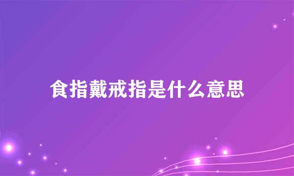 食指戴戒指是什么意思