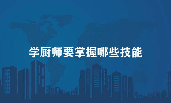 学厨师要掌握哪些技能