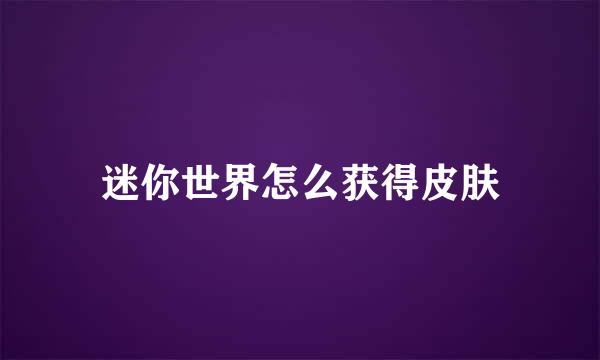 迷你世界怎么获得皮肤