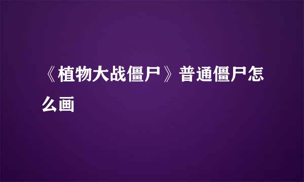 《植物大战僵尸》普通僵尸怎么画