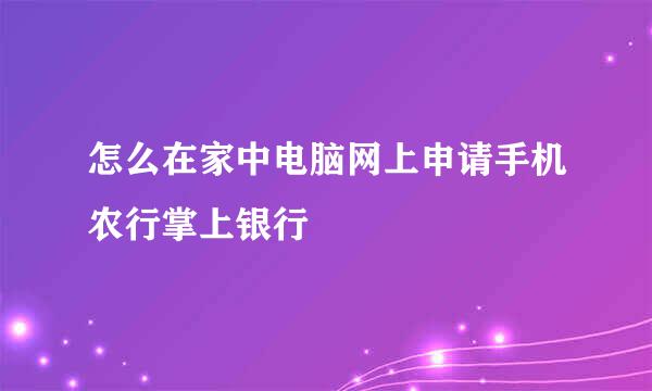 怎么在家中电脑网上申请手机农行掌上银行