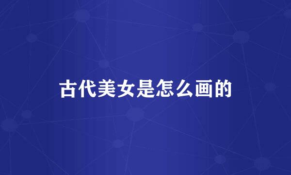 古代美女是怎么画的