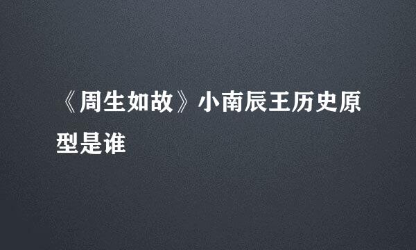 《周生如故》小南辰王历史原型是谁
