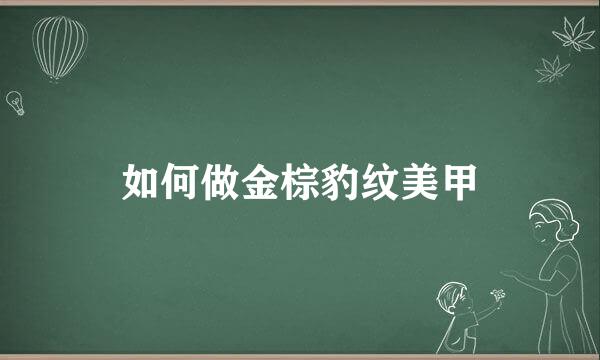 如何做金棕豹纹美甲