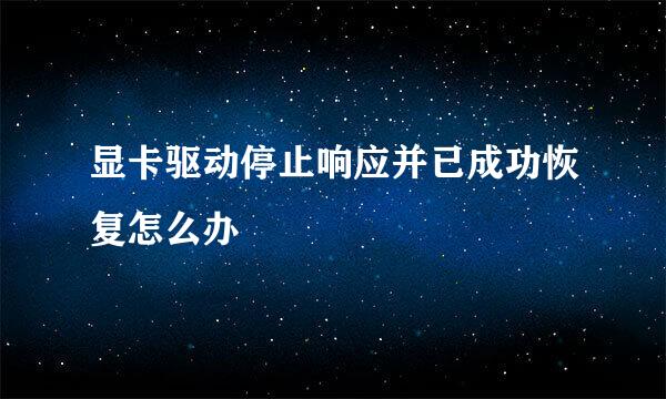 显卡驱动停止响应并已成功恢复怎么办