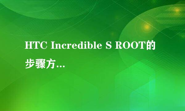 HTC Incredible S ROOT的步骤方法【ROM领地】