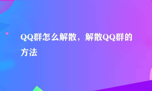 QQ群怎么解散，解散QQ群的方法