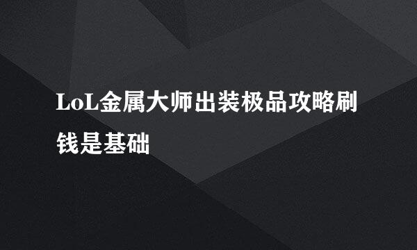 LoL金属大师出装极品攻略刷钱是基础