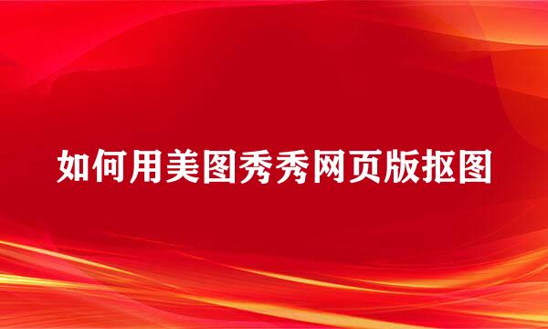 如何用美图秀秀网页版抠图
