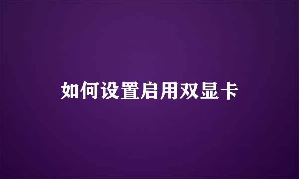 如何设置启用双显卡