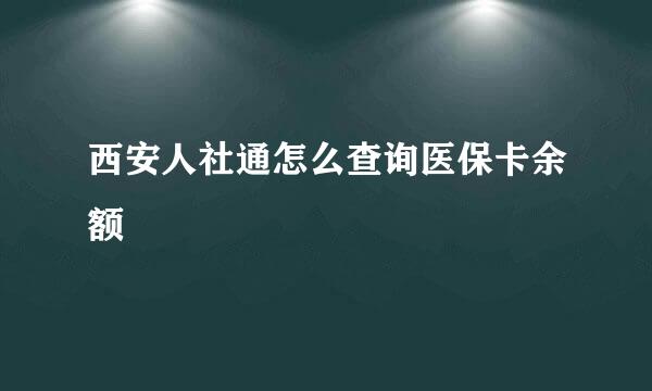 西安人社通怎么查询医保卡余额