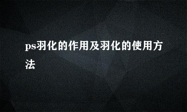 ps羽化的作用及羽化的使用方法