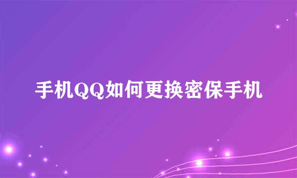 手机QQ如何更换密保手机