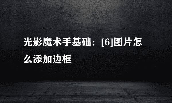 光影魔术手基础：[6]图片怎么添加边框