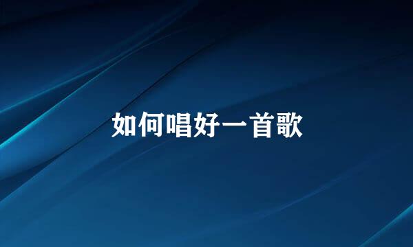 如何唱好一首歌