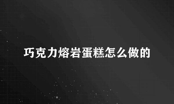 巧克力熔岩蛋糕怎么做的
