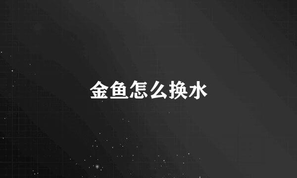 金鱼怎么换水