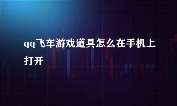 qq飞车游戏道具怎么在手机上打开