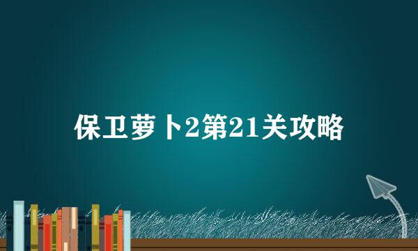 保卫萝卜2第21关攻略